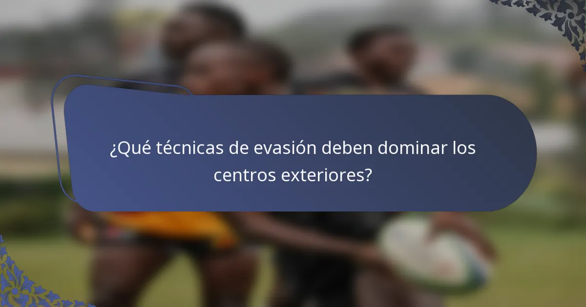 ¿Qué técnicas de evasión deben dominar los centros exteriores?