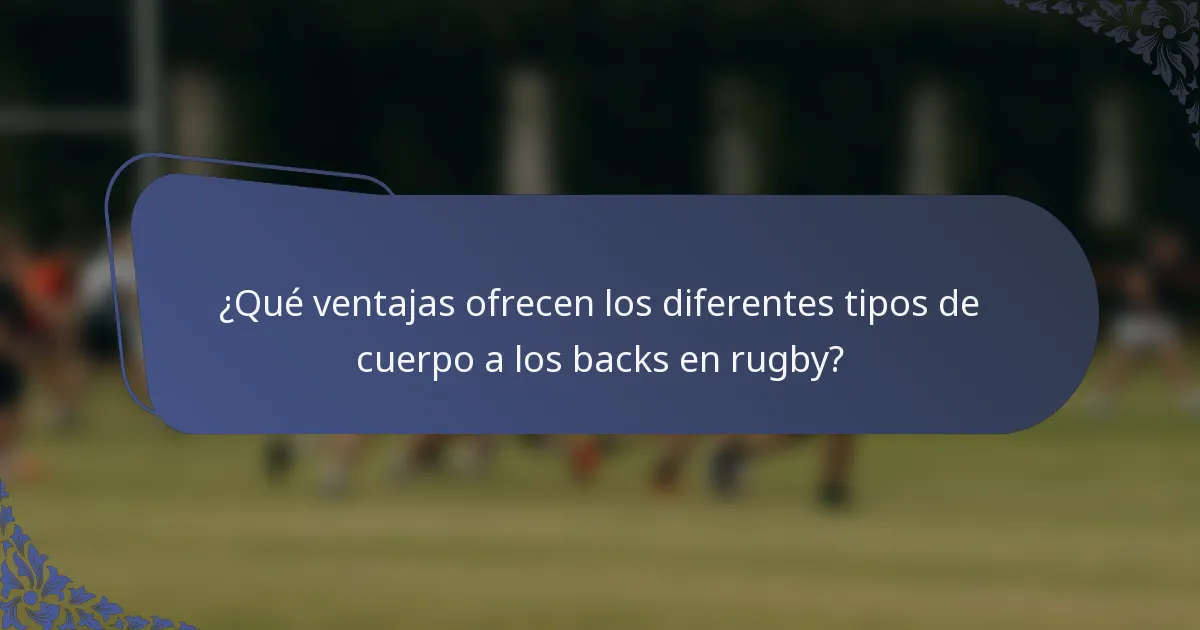 ¿Qué ventajas ofrecen los diferentes tipos de cuerpo a los backs en rugby?